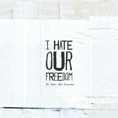 I Hate Our Freedom - This Year's Best Disaster LP ***PRE ORDER***