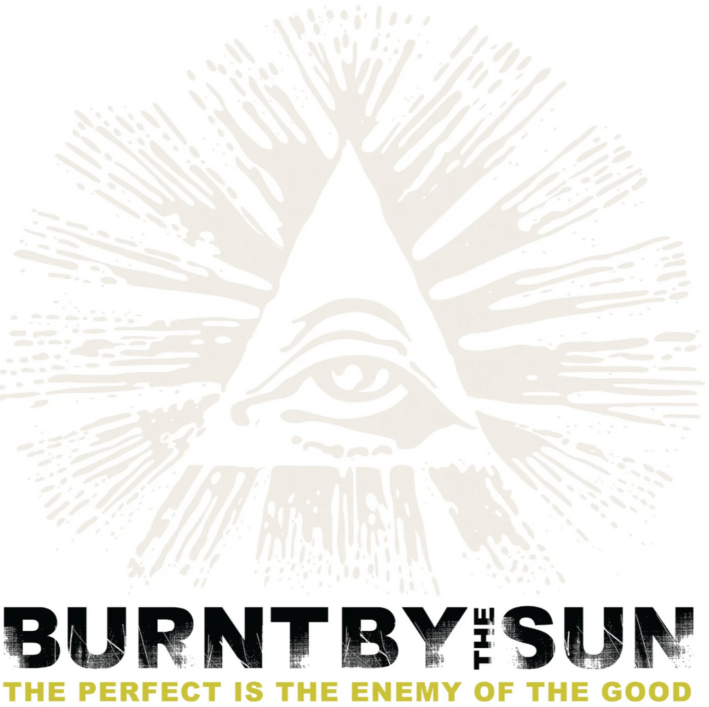 Burnt By The Sun - The Perfect Is The Enemy Of The Good  LP ***PRE ORDER***