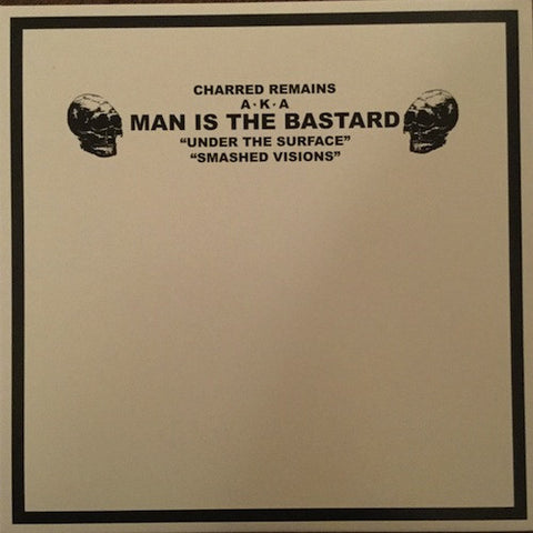 Charred Remains A.K.A. Man Is The Bastard ‎– "Under the Surface"/"Smashed Visions"/"Anger And English"/"De-Programming The Bigot" 10"